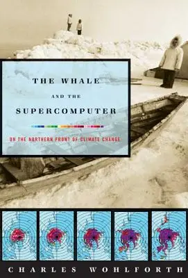 La baleine et le superordinateur : Sur le front nord du changement climatique - The Whale and the Supercomputer: On the Northern Front of Climate Change