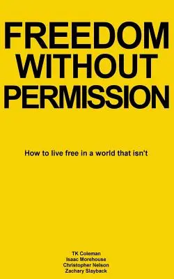 La liberté sans permission : Comment vivre libre dans un monde qui ne l'est pas - Freedom Without Permission: How to Live Free in a World That Isn't