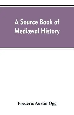 A source book of medival history : documents illustratifs de la vie et des institutions européennes de l'invasion allemande à la renaissance - A source book of medival history: documents illustrative of European life and institutions from the German invasion to the renaissance