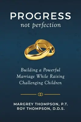 Le progrès et non la perfection : Construire un mariage puissant tout en élevant des enfants difficiles - Progress not Perfection: Building a Powerful Marriage While Raising Challenging Children