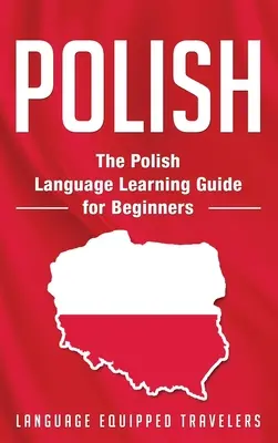 Le polonais : Le guide d'apprentissage de la langue polonaise pour les débutants - Polish: The Polish Language Learning Guide for Beginners