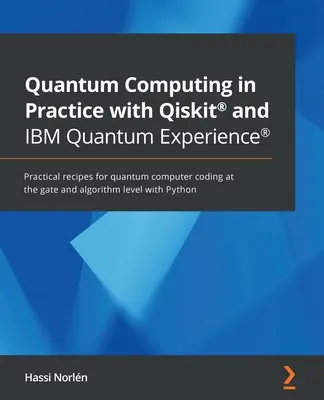 Quantum Computing in Practice with Qiskit(R) and IBM Quantum Experience(R) : Recettes pratiques pour le codage d'ordinateurs quantiques au niveau de la porte et de l'algorithme. - Quantum Computing in Practice with Qiskit(R) and IBM Quantum Experience(R): Practical recipes for quantum computer coding at the gate and algorithm le