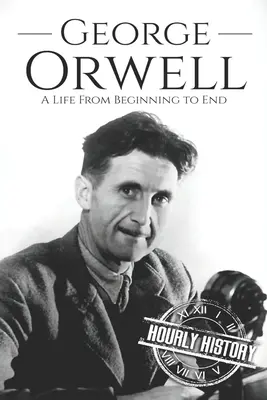 George Orwell : Une vie du début à la fin - George Orwell: A Life from Beginning to End