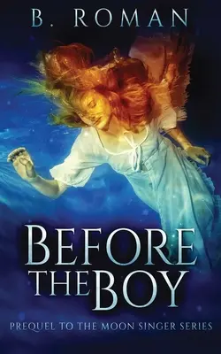 Avant le garçon : la préquelle de la trilogie des chanteurs de lune - Before The Boy: The Prequel To The Moon Singer Trilogy