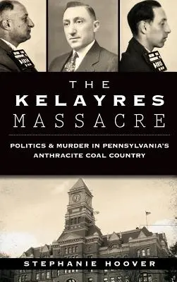 Le massacre de Kelayres : Politique et meurtre au pays du charbon anthracite en Pennsylvanie - The Kelayres Massacre: Politics & Murder in Pennsylvania's Anthracite Coal Country