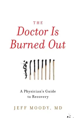 Le médecin est épuisé : Le guide de récupération d'un médecin - The Doctor Is Burned Out: A Physician's Guide to Recovery