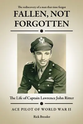Tombé au champ d'honneur, pas oublié : La vie du capitaine Lawrence John Ritter - Fallen, Not Forgotten: The Life of Captain Lawrence John Ritter