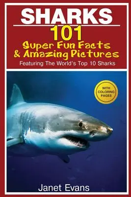 Requins : 101 faits super amusants et images étonnantes (avec les 10 plus grands requins du monde et des pages de coloriage) - Sharks: 101 Super Fun Facts and Amazing Pictures (Featuring the World's Top 10 Sharks with Coloring Pages)