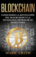 Blockchain : Connaître la révolution de la blockchain et la technologie derrière sa structure (Libro en Espaol/Blockchain Book Span) - Blockchain: Conociendo la Revolucin del Blockchain y la Tecnologa detrs de su Estructura (Libro en Espaol/Blockchain Book Span