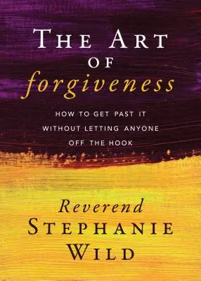 L'art du pardon : Comment passer le cap sans laisser personne s'en tirer à bon compte - The Art of Forgiveness: How to Get Past It Without Letting Anyone Off the Hook