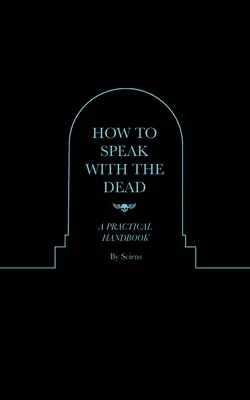 Comment parler avec les morts : un manuel pratique - How to Speak With the Dead: A Practical Handbook