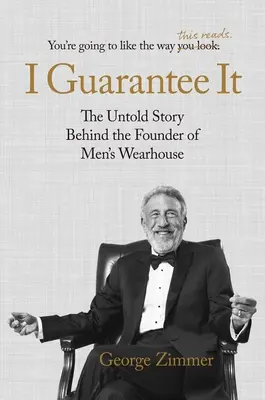 Je le garantis : L'histoire inédite du fondateur de Men's Wearhouse - I Guarantee It: The Untold Story Behind the Founder of Men's Wearhouse