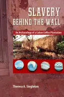 L'esclavage derrière le mur : Archéologie d'une plantation de café cubaine - Slavery Behind the Wall: An Archaeology of a Cuban Coffee Plantation