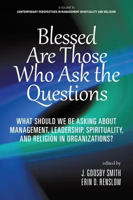 Heureux ceux qui posent les questions : Que devrions-nous demander à propos du management, du leadership, de la spiritualité et de la religion dans les organisations ? - Blessed are Those Who Ask the Questions: What Should We Be Asking About Management, Leadership, Spirituality, and Religion in Organizations?