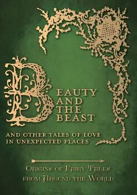 La Belle et la Bête - Et d'autres histoires d'amour dans des lieux inattendus (Origines des contes de fées du monde entier) - Beauty and the Beast - And Other Tales of Love in Unexpected Places (Origins of Fairy Tales from Around the World)