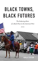 Villes noires, avenirs noirs : L'attrait durable d'une place pour les Noirs dans l'Ouest américain - Black Towns, Black Futures: The Enduring Allure of a Black Place in the American West