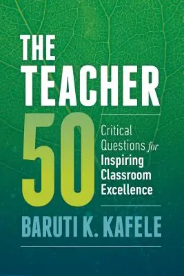 The Teacher 50 : Critical Questions for Inspiring Classroom Excellence (L'enseignant 50 : Questions essentielles pour inspirer l'excellence en classe) - The Teacher 50: Critical Questions for Inspiring Classroom Excellence