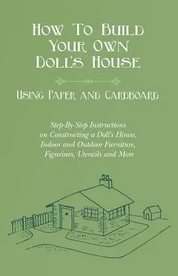 Comment construire votre propre maison de poupée, en utilisant du papier et du carton. Instructions étape par étape pour la construction d'une maison de poupée, de meubles d'intérieur et d'extérieur, - How To Build Your Own Doll's House, Using Paper and Cardboard. Step-By-Step Instructions on Constructing a Doll's House, Indoor and Outdoor Furniture,