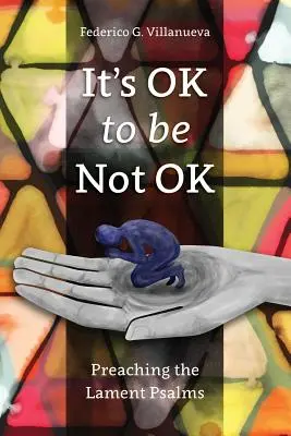 Il n'y a pas de mal à ne pas être bien : Prêcher les Psaumes des Lamentations - It's OK to Be Not OK: Preaching the Lament Psalms