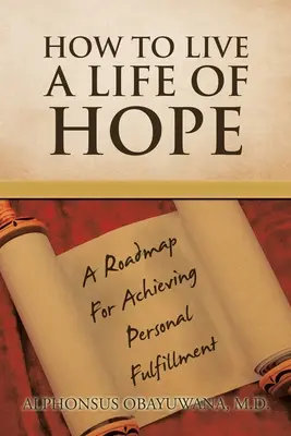 Comment vivre une vie d'espoir : une feuille de route pour atteindre l'épanouissement personnel - How to Live a Life of Hope: A Roadmap for Achieving Personal Fulfillment