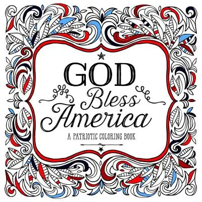 God Bless America : Un livre de coloriage patriotique - God Bless America: A Patriotic Coloring Book