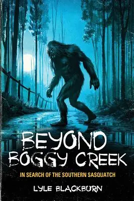 Au-delà de Boggy Creek : à la recherche du Sasquatch du Sud - Beyond Boggy Creek: In Search of the Southern Sasquatch
