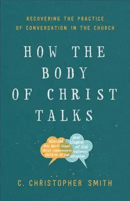 Comment le corps du Christ parle : Retrouver la pratique de la conversation dans l'Église - How the Body of Christ Talks: Recovering the Practice of Conversation in the Church