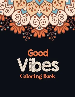 Livre de coloriage Good Vibes : Un livre de coloriage pour adultes qui permet de se détendre et de se relaxer, avec des citations inspirantes. - Good Vibes Coloring Book: Adults Stress Releasing Coloring book with Inspirational Quotes, A Coloring Book for Grown-Ups Providing Relaxation an