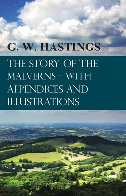 L'histoire des Malverns - avec annexes et illustrations - The Story of the Malverns - With Appendices and Illustrations