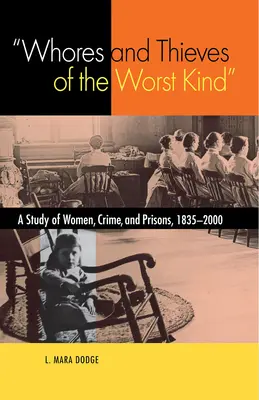 Les putes et les voleurs de la pire espèce : Une étude sur les femmes, la criminalité et les prisons, 1835-2000 - Whores and Thieves of the Worst Kind: A Study of Women, Crime, and Prisons, 1835-2000