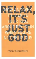 Relax It's Just God : Comment et pourquoi parler de religion à vos enfants quand vous n'êtes pas religieux - Relax It's Just God: How and Why to Talk to Your Kids about Religion When You're Not Religious