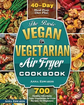 The Basic Vegan & Vegetarian Air Fryer Cookbook (livre de cuisine de base pour friture à l'air libre végétalienne et végétarienne) - The Basic Vegan & Vegetarian Air Fryer Cookbook