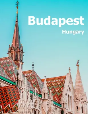 Budapest Hongrie : Coffee Table Photography Travel Picture Book Album Of A Hungarian Country And City In Central Europe Large Size Photos - Budapest Hungary: Coffee Table Photography Travel Picture Book Album Of A Hungarian Country And City In Central Europe Large Size Photos