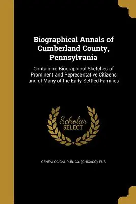 Annales biographiques du comté de Cumberland, Pennsylvanie (Genealogical Pub Co (Chicago) Pub) - Biographical Annals of Cumberland County, Pennsylvania (Genealogical Pub Co (Chicago) Pub)