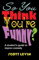 Vous vous croyez drôle ? Le guide de l'étudiant pour la comédie d'improvisation - So You Think You're Funny?: A Student's Guide to Improv Comedy