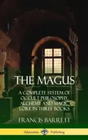 Le Mage : Un système complet de philosophie occulte, d'alchimie et de magie en trois livres (couverture rigide) - The Magus: A Complete System of Occult Philosophy, Alchemy and Magic Lore in Three Books (Hardcover)