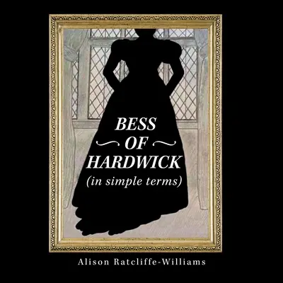 Bess of Hardwick (en termes simples) - Bess of Hardwick (In Simple Terms)