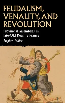 Féodalisme, vénalité et révolution : Les assemblées provinciales dans la France de la fin de l'Ancien Régime - Feudalism, Venality, and Revolution: Provincial Assemblies in Late-Old Regime France