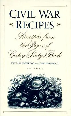 Recettes de la guerre civile : Recettes tirées des pages du Godey's Lady's Book - Civil War Recipes: Receipts from the Pages of Godey's Lady's Book