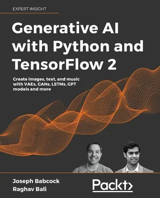 Generative AI with Python and TensorFlow 2 : Créer des images, du texte et de la musique avec des modèles VAEs, GANs, LSTMs, Transformer - Generative AI with Python and TensorFlow 2: Create images, text, and music with VAEs, GANs, LSTMs, Transformer models