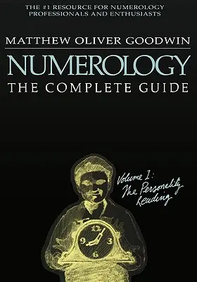 Numérologie : Le guide complet : Volume 1 : La lecture de la personnalité - Numerology: The Complete Guide: Volume 1: The Personality Reading