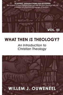 Qu'est-ce que la théologie ? Une introduction à la théologie chrétienne - What then Is Theology?: An Introduction to Christian Theology