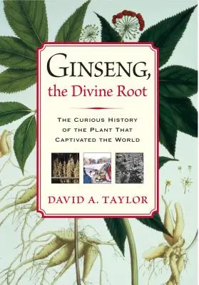 Ginseng, la racine divine : La curieuse histoire de la plante qui a captivé le monde - Ginseng, the Divine Root: The Curious History of the Plant That Captivated the World