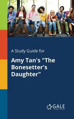 Un guide d'étude pour The Bonesetter's Daughter d'Amy Tan - A Study Guide for Amy Tan's The Bonesetter's Daughter