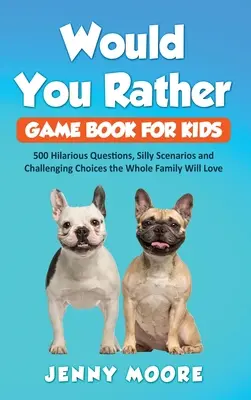 Livre de jeux pour enfants « Would You Rather » : 500 questions hilarantes, scénarios idiots et choix stimulants qui plairont à toute la famille. - Would You Rather Game Book for Kids: 500 Hilarious Questions, Silly Scenarios and Challenging Choices the Whole Family Will Love