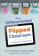 La classe inversée différenciée : Un guide pratique de l'apprentissage numérique - The Differentiated Flipped Classroom: A Practical Guide to Digital Learning