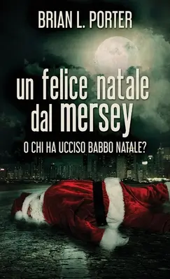 Un joyeux Noël de la Mersey : ou qui a tué le Père Noël ? - Un felice Natale dal Mersey: O Chi ha ucciso Babbo Natale?