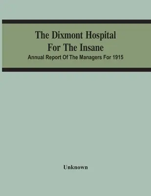 L'hôpital Dixmont pour les aliénés ; rapport annuel des directeurs pour 1915 - The Dixmont Hospital For The Insane; Annual Report Of The Managers For 1915