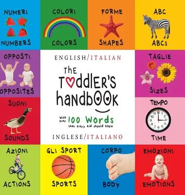 Le manuel du tout-petit : Bilingue (anglais / italien) (Inglese / Italiano) Les chiffres, les couleurs, les formes, les tailles, l'ABC des animaux, les contraires et les sons, - The Toddler's Handbook: Bilingual (English / Italian) (Inglese / Italiano) Numbers, Colors, Shapes, Sizes, ABC Animals, Opposites, and Sounds,