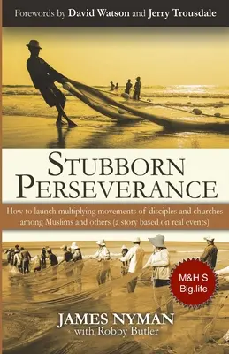 La persévérance obstinée, deuxième édition : Comment lancer des mouvements multiplicateurs de disciples et d'églises parmi les musulmans et d'autres (une histoire basée sur des faits réels). - Stubborn Perseverance Second Edition: How to launch multiplying movements of disciples and churches among Muslims and others (a story based on real ev